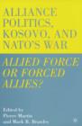 Image for Alliance politics, Kosovo and Nato&#39;s war  : allied force of forced allies?