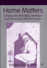 Image for Home matters  : longing and belonging, nostalgia and mourning in women&#39;s fiction