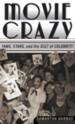 Image for Movie crazy  : fans, stars, and the cult of celebrity