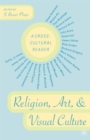 Image for Religion, art, and visual culture  : a cross-cultural reader