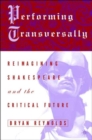 Image for Performing transversally  : reimagining Shakespeare and the critical future