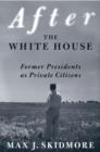 Image for After the White House  : former presidents as private citizens
