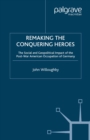 Image for Remaking the conquering heroes: the social and geopolitical impact of the early American occupation of Europe