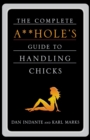 Image for The complete a**hole&#39;s guide to handling chicks