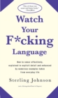Image for Watch your f*cking language  : how to swear effectively, explained in explicit detail and enhanced by numerous examples taken from everyday life