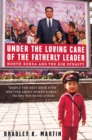 Image for Under the loving care of the fatherly leader  : North Korea and the Kim Dynasty