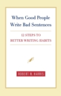 Image for When Good People Write Bad Sentences : 12 Steps to Better Writing Habits