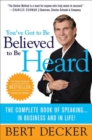 Image for You&#39;ve got to be believed to be heard  : the complete book of speaking, in business and in life!