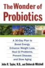 Image for The wonder of probiotics  : a 30-day plan to boost energy, enhance weight loss, heal GI problems, prevent disease, and slow aging