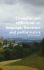 Image for Thoughts and reflections on language, literature and performance  : a gathering of essays from many years&#39; study, overlapping with papers published in diverse places over the years