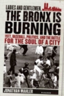 Image for Ladies and Gentlemen, the Bronx Is Burning : 1977, Baseball, Politics, and the Battle for the Soul of a City