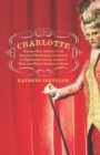 Image for Charlotte  : being a true account of an actress&#39;s flamboyant adventures in eighteenth century London&#39;s wild and wicked theatrical world