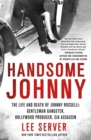 Image for Handsome Johnny : The Life and Death of Johnny Rosselli: Gentleman Gangster, Hollywood Producer, CIA Assassin