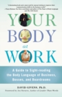 Image for Your body at work  : a guide to sight-reading the body language of business, bosses, and boardrooms