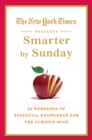 Image for The New York Times presents smarter by Sunday  : 52 weekends of essential knowledge for the curious mind