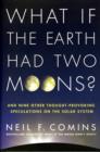 Image for What if the Earth had two moons?  : and nine other thought-provoking speculations on the solar system