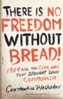 Image for There Is No Freedom Without Bread! : 1989 and the Civil War That Brought Down Communism