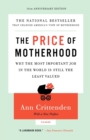 Image for Price of Motherhood : Why the Most Important Job in the World Is Still the Least Valued (Anniversary)