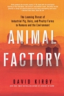 Image for Animal factory  : the looming threat of industrial pig, dairy, and poultry farms to humans and the environment