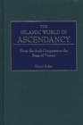 Image for The Islamic world in ascendancy: from the Arab conquests to the siege of Vienna