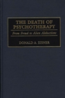 Image for The death of psychotherapy: from Freud to alien abductions