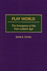 Image for Play world: the emergence of the new ludenic age