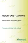 Image for Health care teamwork: interdisciplinary practice and teaching
