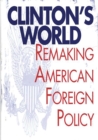 Image for Clinton&#39;s world: remaking American foreign policy