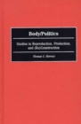 Image for Body/politics: studies in reproduction, production, and (re)construction