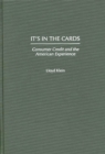 Image for It&#39;s in the cards: consumer credit and the American experience