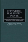 Image for Empowering frail elderly people: opportunities and impediments in housing, health, and support service delivery