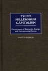 Image for Third millennium capitalism: convergence of economic, energy, and environmental forces