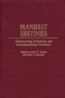 Image for Manifest destinies: Americanizing immigrants and internationalizing Americans