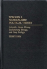 Image for Toward a naturalistic political theory: Aristotle, Hume, Dewey, evolutionary biology, and deep ecology