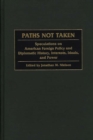 Image for Paths not taken: speculations on American foreign policy and diplomatic history interests, ideals, and power