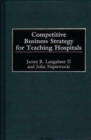 Image for Competitive business strategy for teaching hospitals