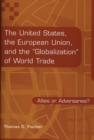 Image for The United States, the European Union, and the &quot;globalization&quot; of world trade: allies or adversaries?
