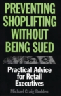 Image for Preventing shoplifting without being sued: practical advice for retail executives
