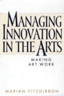 Image for Managing innovation in the arts: making art work