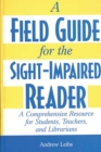 Image for A field guide for the sight-impaired reader: a comprehensive resource for students, teachers, and librarians
