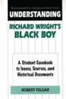 Image for Understanding Richard Wright&#39;s Black boy: a student casebook to issues, sources, and historical documents