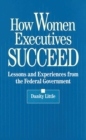 Image for How women executives succeed: lessons and experiences from the federal government
