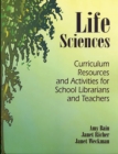 Image for Life sciences: curriculum resources and activities for school librarians and teachers
