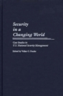 Image for Security in a changing world: case studies in U.S. national security management
