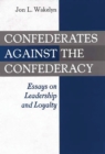 Image for Confederates against the Confederacy: essays on leadership and loyalty