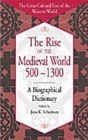 Image for The rise of the medieval world, 500-1300: a biographical dictionary