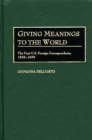 Image for Giving meanings to the world: the first U.S. foreign correspondents, 1838-1859 : no. 64