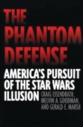 Image for The phantom defense: America&#39;s pursuit of the Star Wars illusion