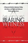 Image for Bearing witness: a resource guide to literature, poetry, art, music, and videos by Holocaust victims and survivors