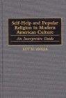Image for Self-help and popular religion in modern American culture: an interpretive guide